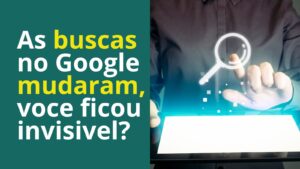 as buscas mudaram no Google e voce ficou invisivel